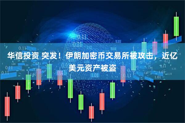 华信投资 突发！伊朗加密币交易所被攻击，近亿美元资产被盗